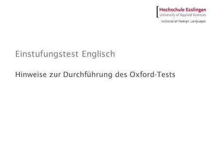 Institute of Foreign Languages Einstufungstest Englisch Hinweise zur Durchführung des Oxford-Tests.
