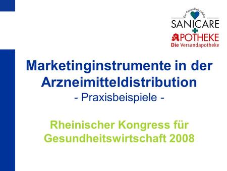 Marketinginstrumente in der Arzneimitteldistribution - Praxisbeispiele - Rheinischer Kongress für Gesundheitswirtschaft 2008.