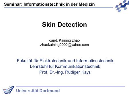 Seminar: Informationstechnik in der Medizin Universität Dortmund Skin Detection Fakultät für Elektrotechnik und Informationstechnik Lehrstuhl für Kommunikationstechnik.
