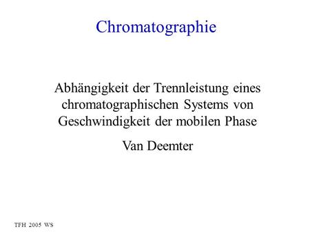 Chromatographie Abhängigkeit der Trennleistung eines chromatographischen Systems von Geschwindigkeit der mobilen Phase Van Deemter.