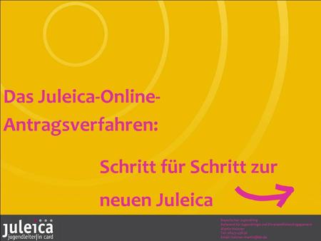 Das Juleica-Online- Antragsverfahren: Schritt für Schritt zur neuen Juleica Bayerischer Jugendring Referent für Jugendringe und Ehrenamtliches Engagement.