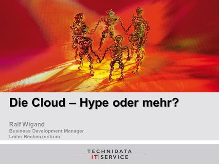 © TechniData IT-Service GmbH Name Autor Name Datei Monat Jahr Seite 1 Die Cloud – Hype oder mehr? Ralf Wigand Business Development Manager Leiter Rechenzentrum.