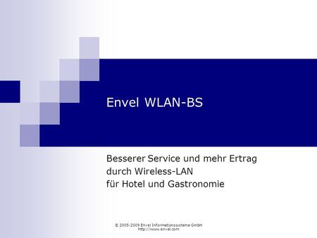 © 2005-2009 Envel Informationssysteme GmbH  Envel WLAN-BS Besserer Service und mehr Ertrag durch Wireless-LAN für Hotel und Gastronomie.