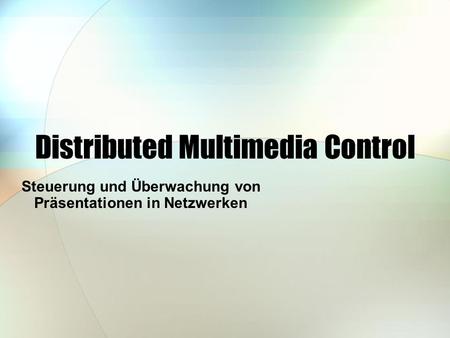 Distributed Multimedia Control Steuerung und Überwachung von Präsentationen in Netzwerken.