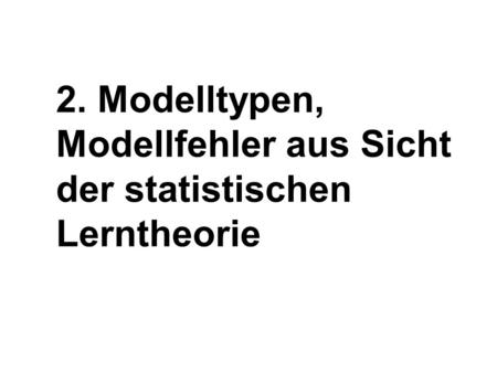 2. Modelltypen, Modellfehler aus Sicht der statistischen Lerntheorie