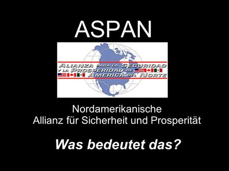 ASPAN Was bedeutet das? Nordamerikanische Allianz für Sicherheit und Prosperität.