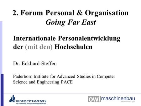 2. Forum Personal & Organisation Going Far East Internationale Personalentwicklung der (mit den) Hochschulen Dr. Eckhard Steffen Paderborn Institute for.