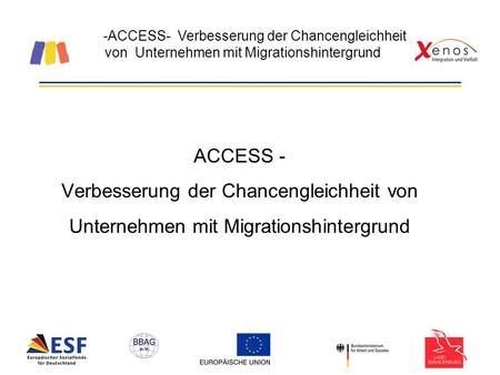 -ACCESS- Verbesserung der Chancengleichheit von Unternehmen mit Migrationshintergrund ACCESS - Verbesserung der Chancengleichheit von Unternehmen mit Migrationshintergrund.