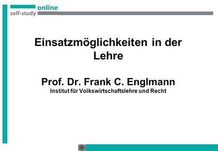 Einsatzmöglichkeiten in der Lehre Prof. Dr. Frank C. Englmann Institut für Volkswirtschaftslehre und Recht.