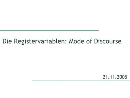 Die Registervariablen: Mode of Discourse 21.11.2005.