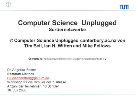 Computer Science Unplugged Sortiernetzwerke © Computer Science Unplugged canterbury.ac.nz von Tim Bell, Ian H. Witten und Mike Fellows Übersetzung: