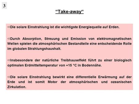 “Take-away“ 3 Die solare Einstrahlung ist die wichtigste Energiequelle auf Erden. Durch Absorption, Streuung und Emission von elektromagnetischen Wellen.