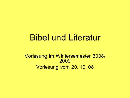 Bibel und Literatur Vorlesung im Wintersemester 2008/ 2009 Vorlesung vom 20. 10. 08.