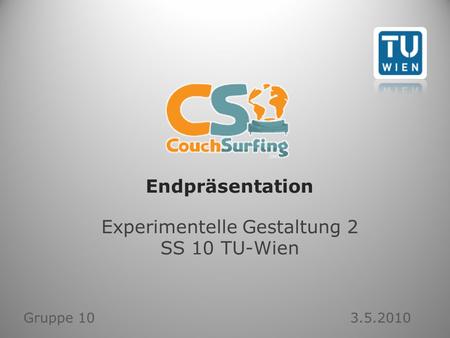 Endpräsentation Experimentelle Gestaltung 2 SS 10 TU-Wien Gruppe 10 3.5.2010.