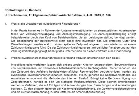 1 Kontrollfragen zu Kapitel 5 Hutzschenreuter, T.: Allgemeine Betriebswirtschaftslehre, 5. Aufl., 2013, S. 166 1.Was ist die Ursache von Investition und.