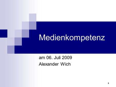Medienkompetenz am 06. Juli 2009 Alexander Wich.