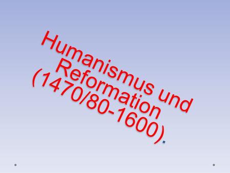 Humanismus und Reformation (1470/ ).