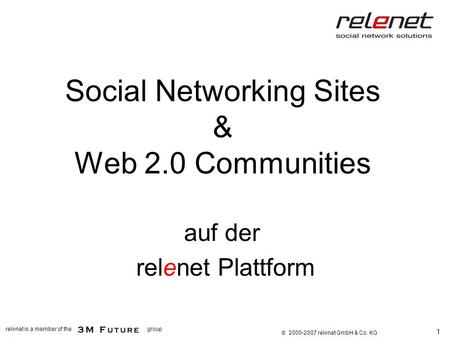 1 relenet is a member of thegroup 2000-2007 relenet GmbH & Co. KG Social Networking Sites & Web 2.0 Communities auf der relenet Plattform.