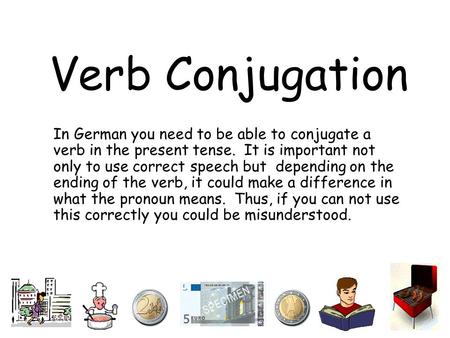 Verb Conjugation In German you need to be able to conjugate a verb in the present tense. It is important not only to use correct speech but depending.