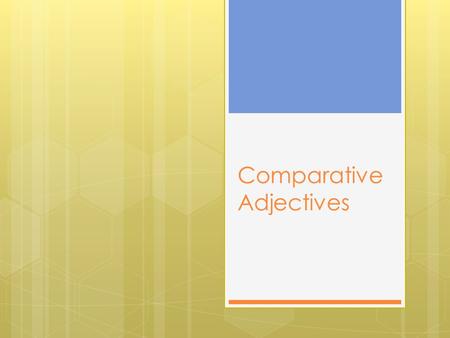 Comparative Adjectives. The term comparison of adjectives is used when two or more persons or things have the same quality (height, size, color, any characteristic)