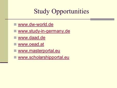 Study Opportunities www.dw-world.de www.study-in-germany.de www.daad.de www.oead.at www.masterportal.eu www.scholarshipportal.eu.