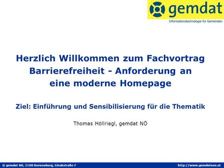 © gemdat Nö, 2100 Korneuburg, Girakstraße 7http://www.gemdatnoe.at Herzlich Willkommen zum Fachvortrag Barrierefreiheit - Anforderung an eine moderne Homepage.