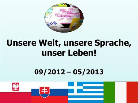 Unsere Welt, unsere Sprache, unser Leben! 09/2012 – 05/2013