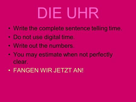 DIE UHR Write the complete sentence telling time.