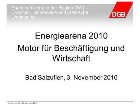 Energiearena OWL, 03. Novemeber 20101 Energieeffizienz in der Region OWL - Chancen, Hemmnisse und praktische Umsetzung Energiearena 2010 Motor für Beschäftigung.