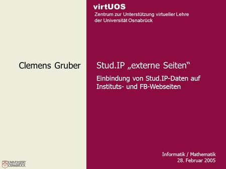 VirtUOS Zentrum zur Unterstützung virtueller Lehre der Universität Osnabrück Informatik / Mathematik 28. Februar 2005 Stud.IP externe Seiten Einbindung.