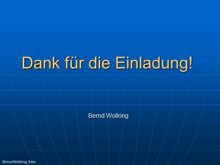 Dank für die Einladung! Bernd Wollring Bernd Wollring: Intro.