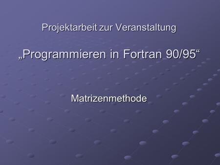 Projektarbeit zur Veranstaltung „Programmieren in Fortran 90/95“