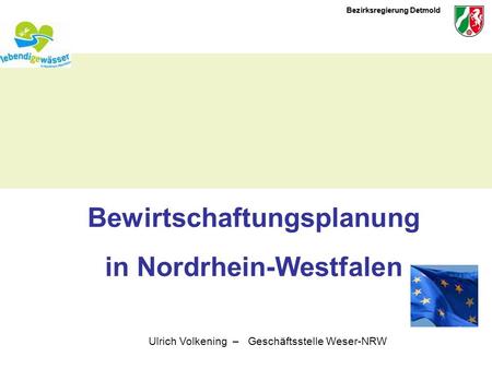 Bezirksregierung Detmold Bewirtschaftungsplanung in Nordrhein-Westfalen Ulrich Volkening – Geschäftsstelle Weser-NRW.