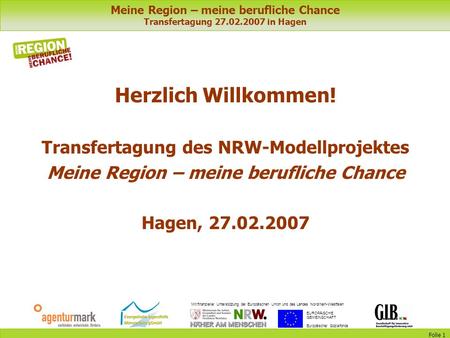 Meine Region – meine berufliche Chance Transfertagung 27.02.2007 in Hagen Mit finanzieller Unterstützung der Europäischen Union und des Landes Nordrhein-Westfalen.