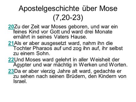 Apostelgeschichte über Mose (7,20-23) 2020Zu der Zeit war Moses geboren, und war ein feines Kind vor Gott und ward drei Monate ernährt in seines Vaters.