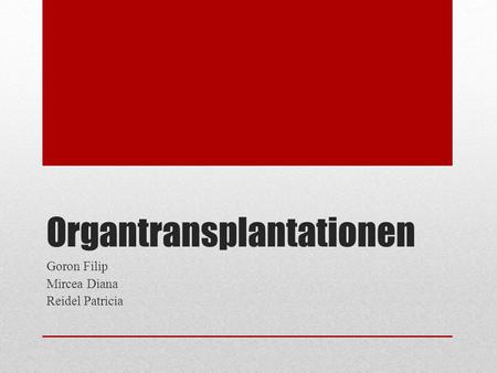 Organtransplantationen Goron Filip Mircea Diana Reidel Patricia.