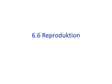 6.6 Reproduktion.