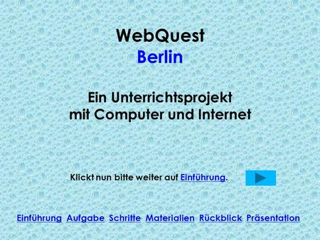 WebQuest Berlin Ein Unterrichtsprojekt mit Computer und Internet Klickt nun bitte weiter auf Einführung.Einführung Einführung Aufgabe Schritte Materialien.