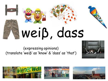 Weiβ, dass (expressing opinions) (translate weiβ as know & dass as that)