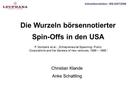 Industrieevolution – WS 2007/2008 Die Wurzeln börsennotierter Spin-Offs in den USA P. Gompers et.al.: Entrepreneurial Spawning: Public Corporations and.