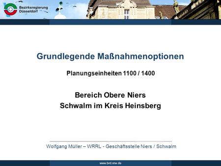 Wolfgang Müller – WRRL - Geschäftsstelle Niers / Schwalm www.brd.nrw.de Bereich Obere Niers Schwalm im Kreis Heinsberg Grundlegende Maßnahmenoptionen Planungseinheiten.