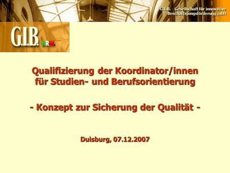 G.I.B. - Gesellschaft für innovative Beschäftigungsförderung mbH Qualifizierung der Koordinator/innen für Studien- und Berufsorientierung - Konzept zur.