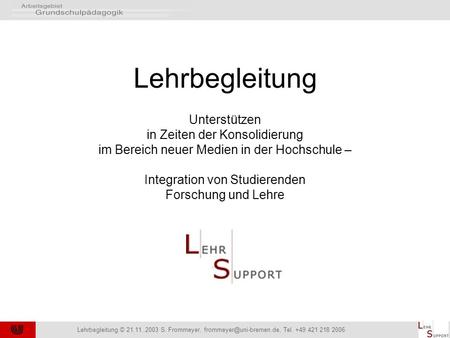 Lehrbegleitung © 21.11..2003 S. Frommeyer, Tel. +49 421 218 2006 Lehrbegleitung Unterstützen in Zeiten der Konsolidierung im Bereich.