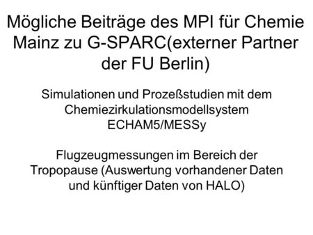 Mögliche Beiträge des MPI für Chemie Mainz zu G-SPARC(externer Partner der FU Berlin) Simulationen und Prozeßstudien mit dem Chemiezirkulationsmodellsystem.