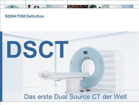 SOMATOM Definition DSCT Das erste Dual Source CT der Welt.