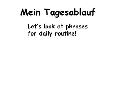 Mein Tagesablauf Let’s look at phrases for daily routine!
