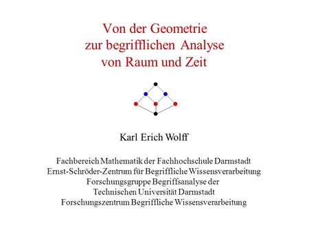 Karl Erich Wolff Fachbereich Mathematik der Fachhochschule Darmstadt Ernst-Schröder-Zentrum für Begriffliche Wissensverarbeitung Forschungsgruppe Begriffsanalyse.