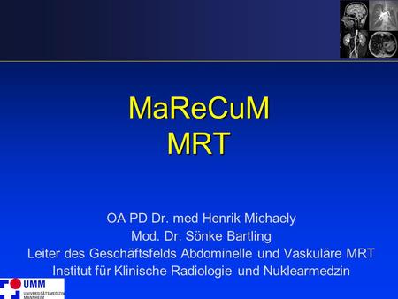 MaReCuM MRT OA PD Dr. med Henrik Michaely Mod. Dr. Sönke Bartling