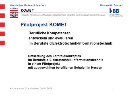 Pilotprojekt KOMET Berufliche Kompetenzen entwickeln und evaluieren im Berufsfeld Elektrotechnik-Informationstechnik Umsetzung des Lernfeldkonzeptes.