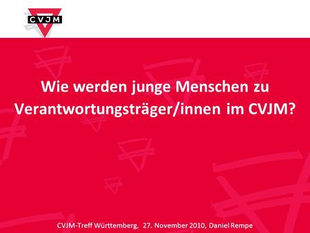 Wie werden junge Menschen zu Verantwortungsträger/innen im CVJM? CVJM-Treff Württemberg, 27. November 2010, Daniel Rempe.